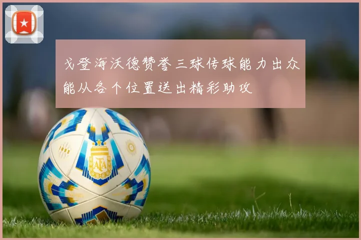 戈登海沃德赞誉三球传球能力出众能从各个位置送出精彩助攻